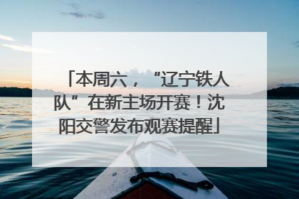 本周六，“辽宁铁人队”在新主场开赛！沈阳交警发布观赛提醒